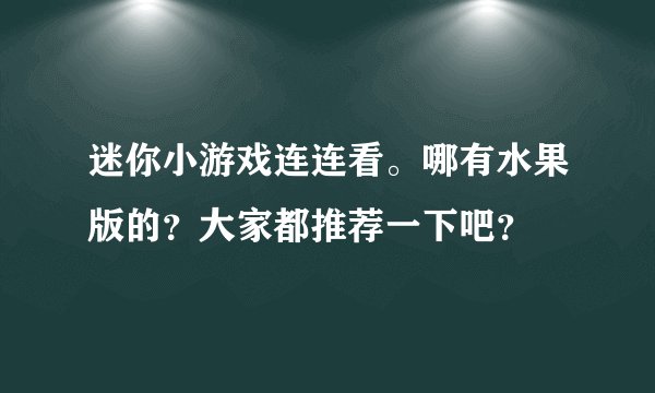 迷你小游戏连连看。哪有水果版的？大家都推荐一下吧？
