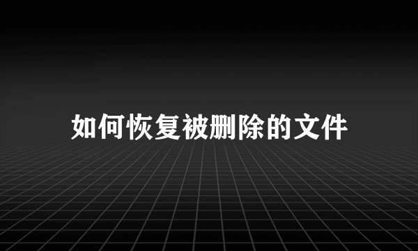如何恢复被删除的文件