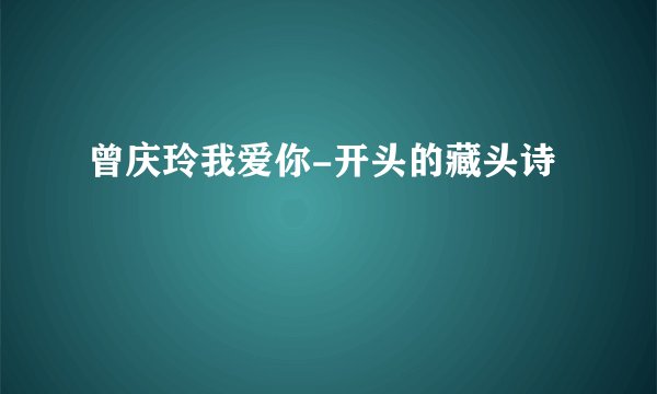 曾庆玲我爱你-开头的藏头诗