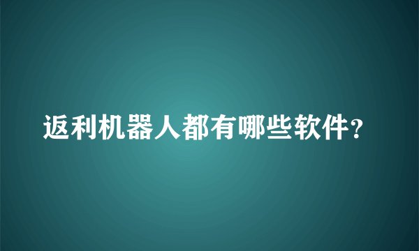 返利机器人都有哪些软件？