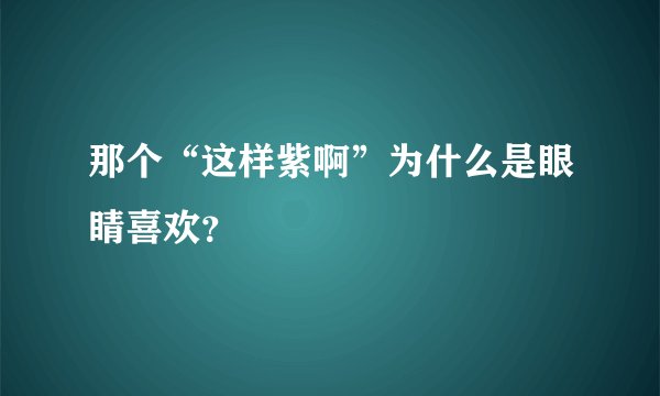 那个“这样紫啊”为什么是眼睛喜欢?