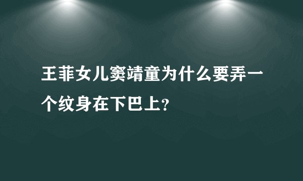 王菲女儿窦靖童为什么要弄一个纹身在下巴上？