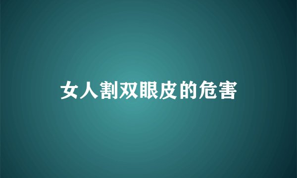 女人割双眼皮的危害