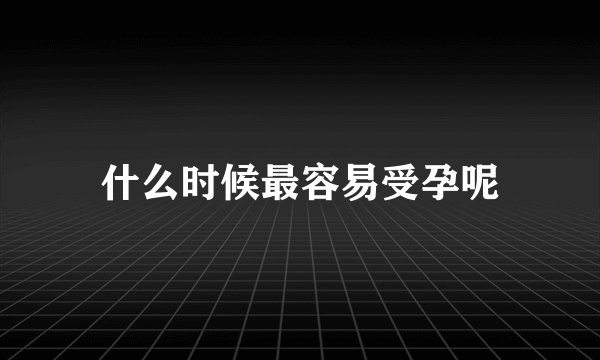 什么时候最容易受孕呢