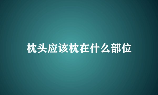 枕头应该枕在什么部位