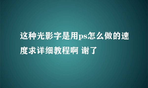 这种光影字是用ps怎么做的速度求详细教程啊 谢了