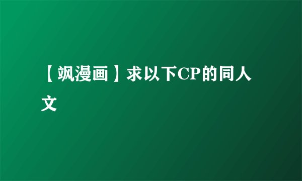 【飒漫画】求以下CP的同人文