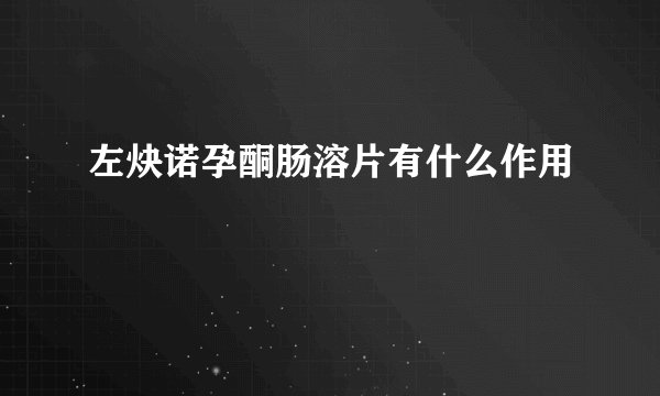 左炔诺孕酮肠溶片有什么作用