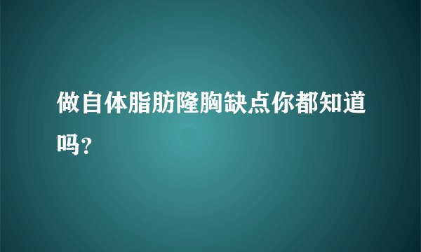做自体脂肪隆胸缺点你都知道吗？