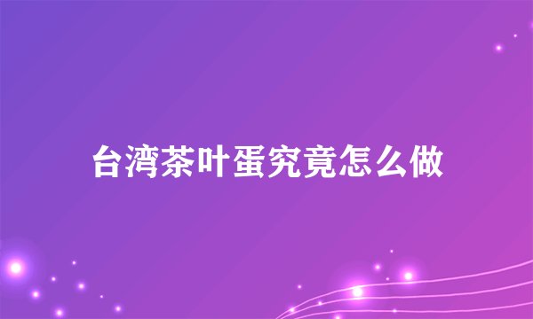台湾茶叶蛋究竟怎么做