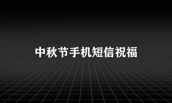 中秋节手机短信祝福