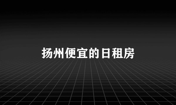 扬州便宜的日租房