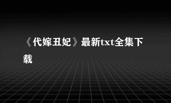 《代嫁丑妃》最新txt全集下载