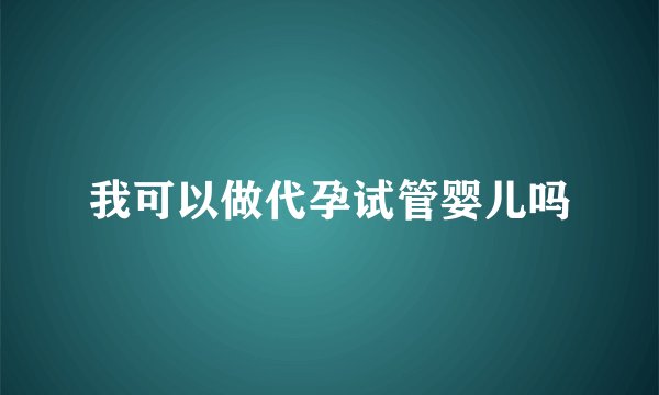 我可以做代孕试管婴儿吗