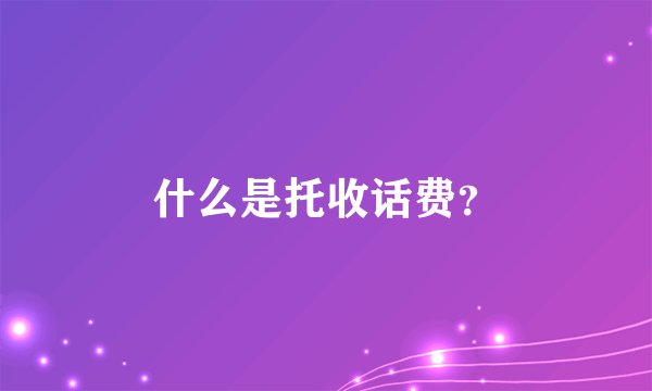 什么是托收话费？