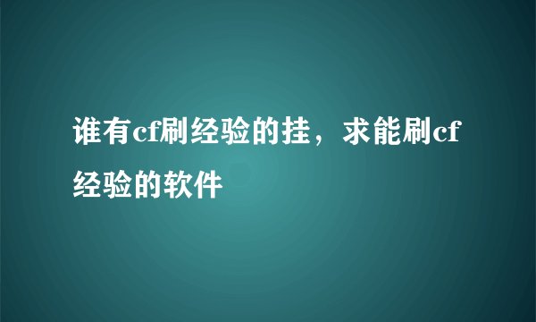 谁有cf刷经验的挂，求能刷cf经验的软件
