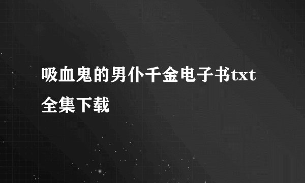 吸血鬼的男仆千金电子书txt全集下载