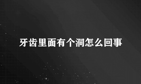 牙齿里面有个洞怎么回事