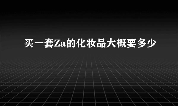 买一套Za的化妆品大概要多少
