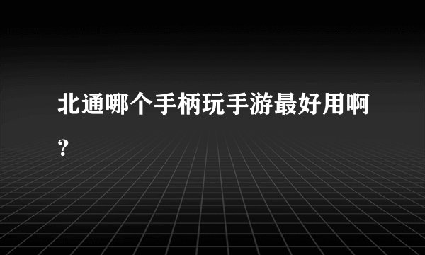 北通哪个手柄玩手游最好用啊？