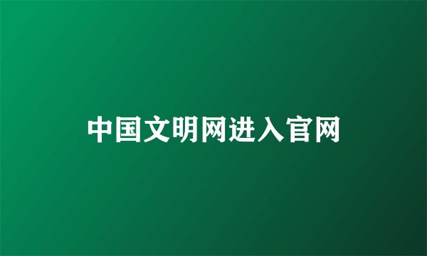 中国文明网进入官网