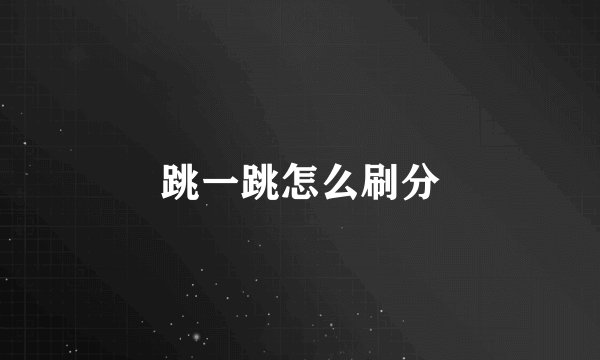 跳一跳怎么刷分