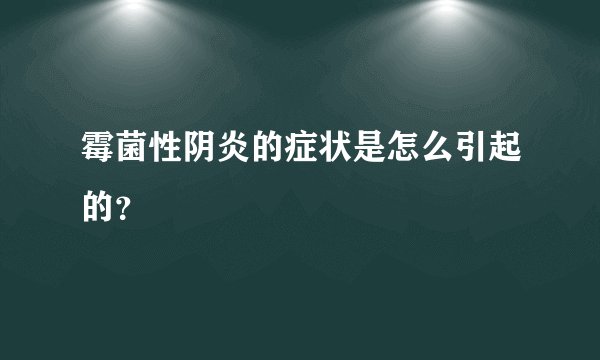 霉菌性阴炎的症状是怎么引起的?