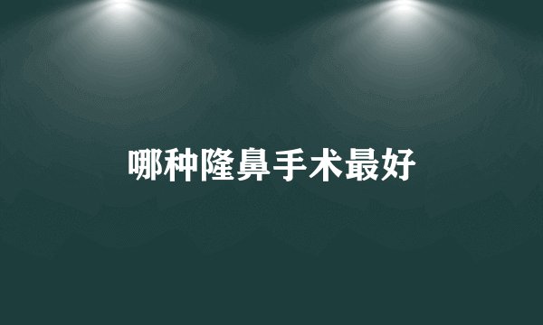 哪种隆鼻手术最好