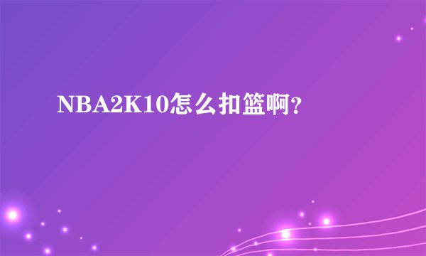 NBA2K10怎么扣篮啊?