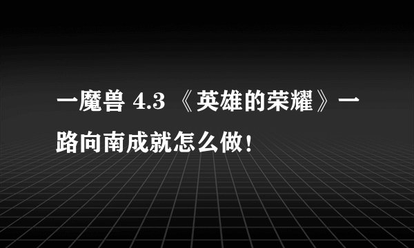 一魔兽 4.3 《英雄的荣耀》一路向南成就怎么做！