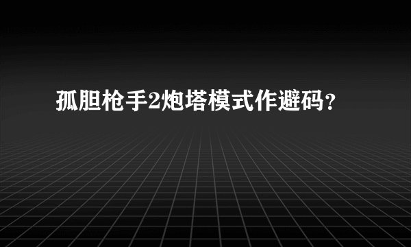 孤胆枪手2炮塔模式作避码?