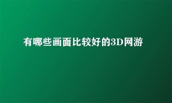 有哪些画面比较好的3D网游
