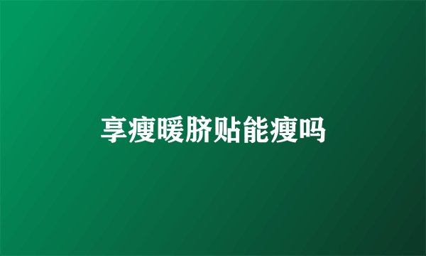 享瘦暖脐贴能瘦吗