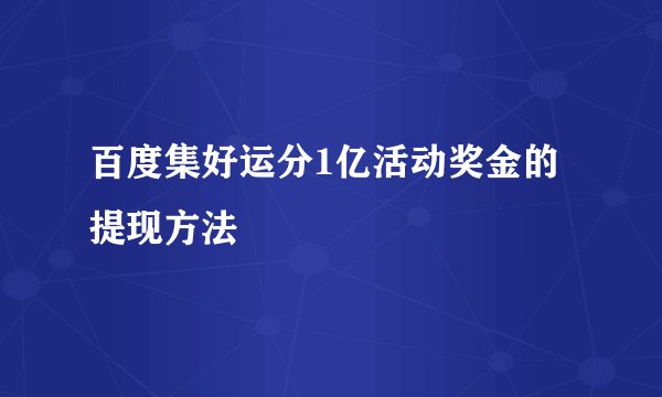 百度集好运分1亿活动奖金的提现方法
