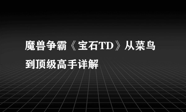 魔兽争霸《宝石TD》从菜鸟到顶级高手详解