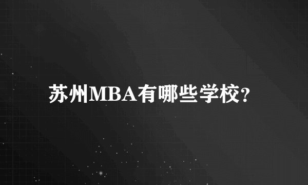 苏州MBA有哪些学校？