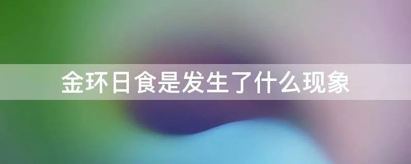 金环日食是发生了什么现象