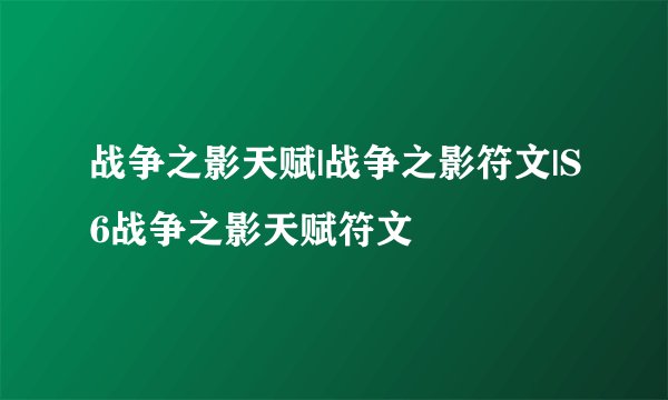 战争之影天赋|战争之影符文|S6战争之影天赋符文