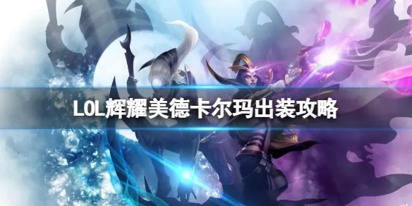 《英雄联盟》辉耀美德卡尔玛天赋出装 LOL辉耀美德卡尔玛出装攻略