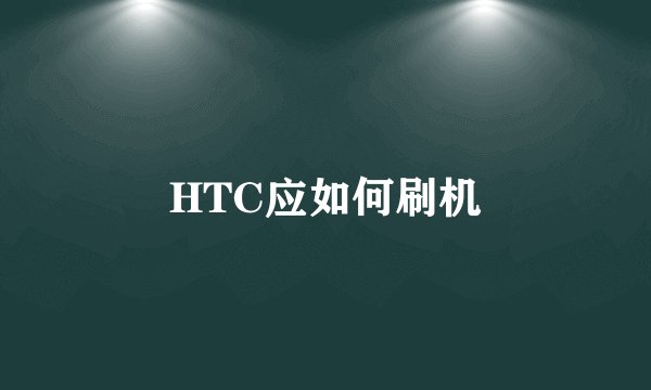HTC应如何刷机