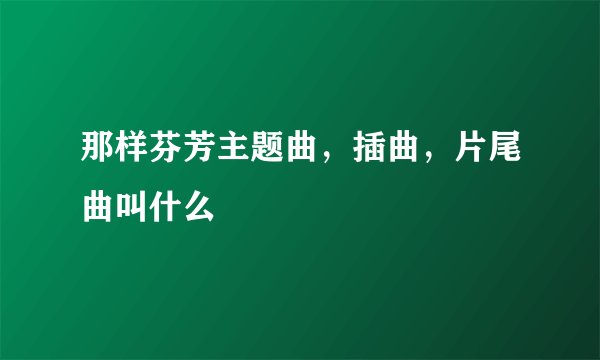 那样芬芳主题曲，插曲，片尾曲叫什么