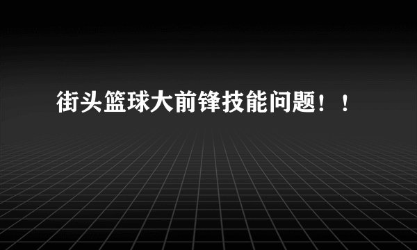街头篮球大前锋技能问题!!