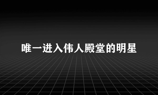 唯一进入伟人殿堂的明星