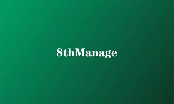 8thManage