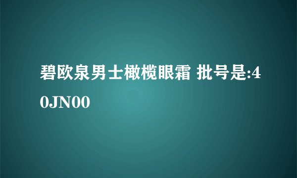 碧欧泉男士橄榄眼霜 批号是:40JN00