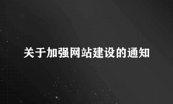 关于加强网站建设的通知