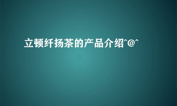 立顿纤扬茶的产品介绍^@^