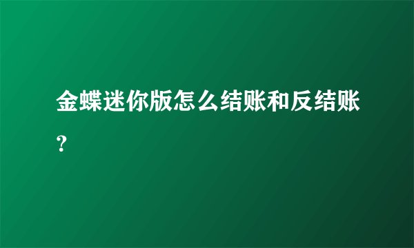 金蝶迷你版怎么结账和反结账？