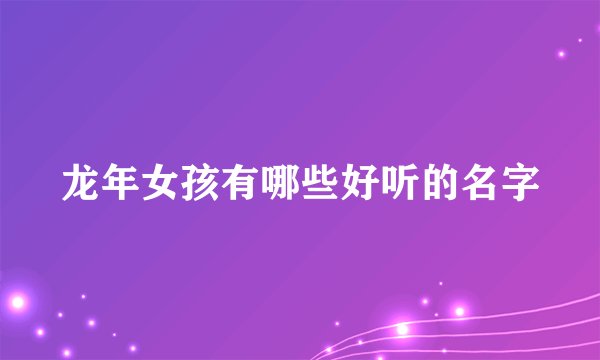 龙年女孩有哪些好听的名字