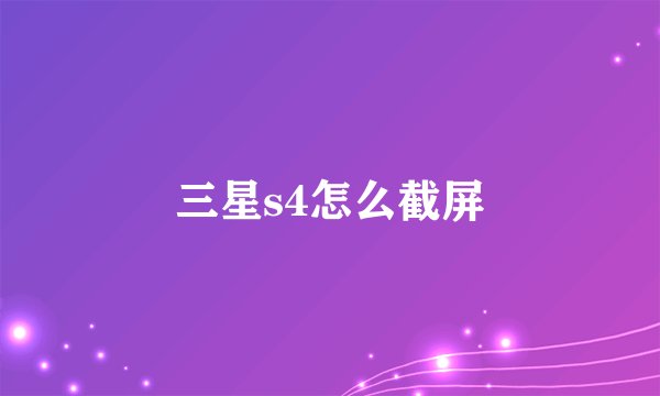 三星s4怎么截屏